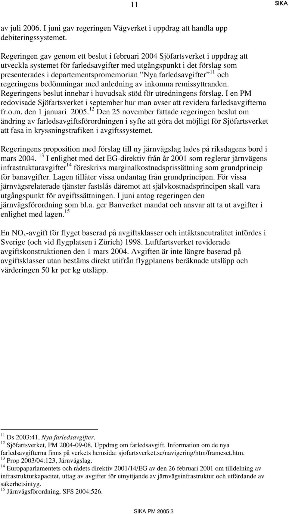 farledsavgifter 11 och regeringens bedömningar med anledning av inkomna remissyttranden. Regeringens beslut innebar i huvudsak stöd för utredningens förslag.