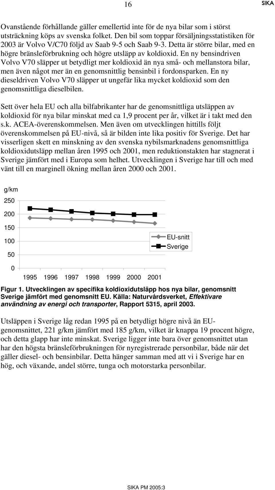 En ny bensindriven Volvo V70 släpper ut betydligt mer koldioxid än nya små- och mellanstora bilar, men även något mer än en genomsnittlig bensinbil i fordonsparken.