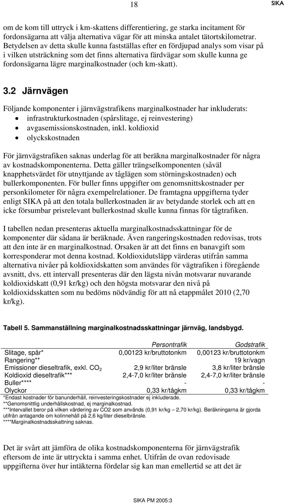 (och km-skatt). 3.2 Järnvägen Följande komponenter i järnvägstrafikens marginalkostnader har inkluderats: infrastrukturkostnaden (spårslitage, ej reinvestering) avgasemissionskostnaden, inkl.