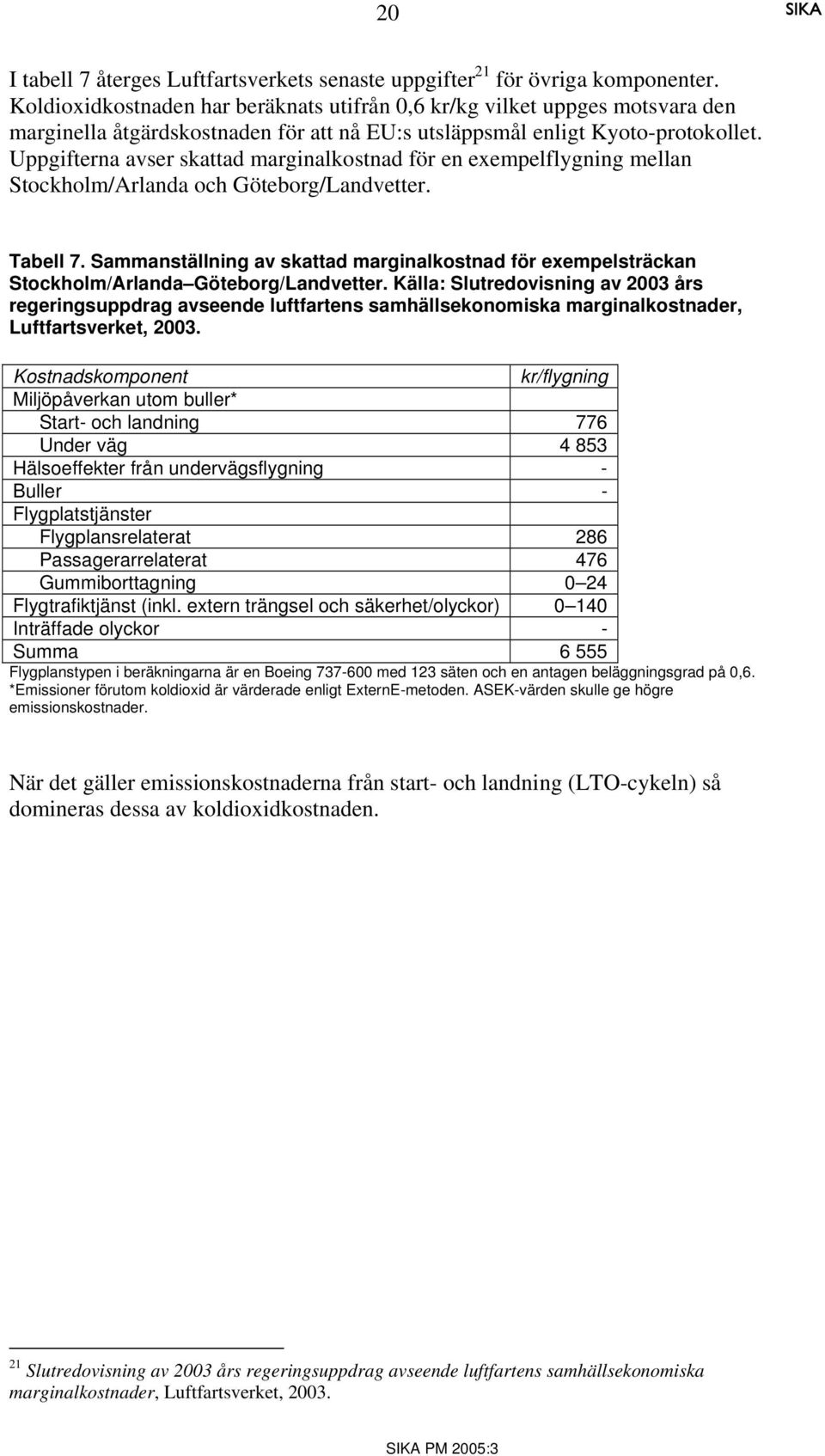 Uppgifterna avser skattad marginalkostnad för en exempelflygning mellan Stockholm/Arlanda och Göteborg/Landvetter. Tabell 7.