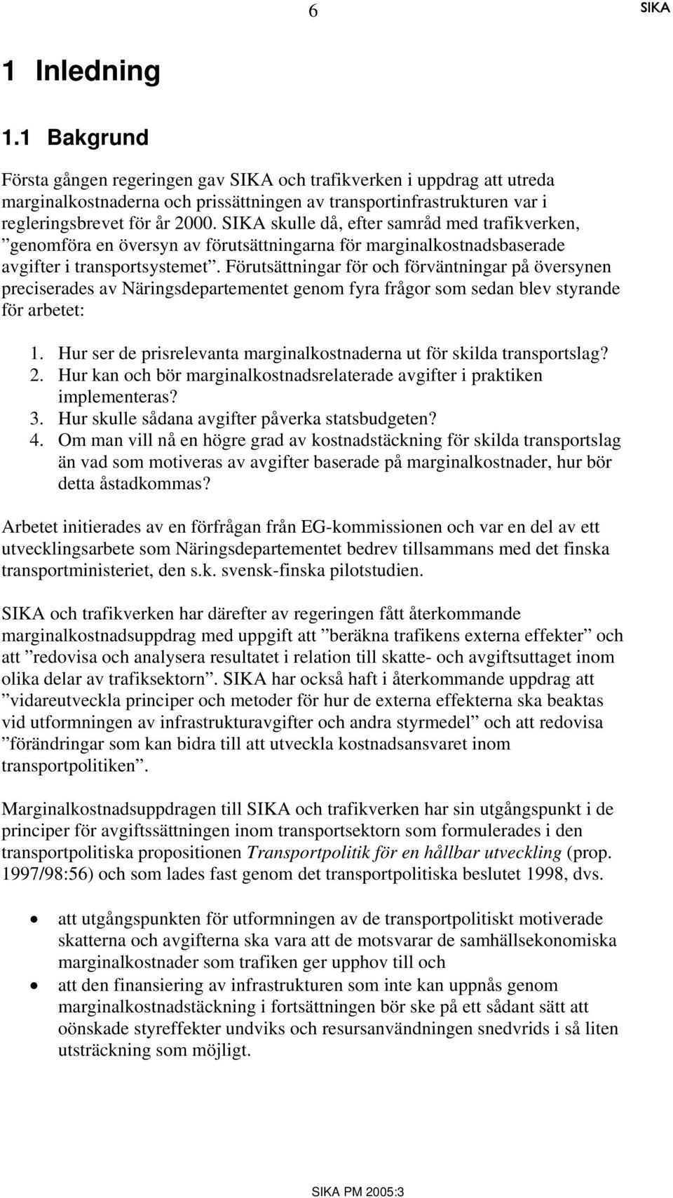 Förutsättningar för och förväntningar på översynen preciserades av Näringsdepartementet genom fyra frågor som sedan blev styrande för arbetet: 1.