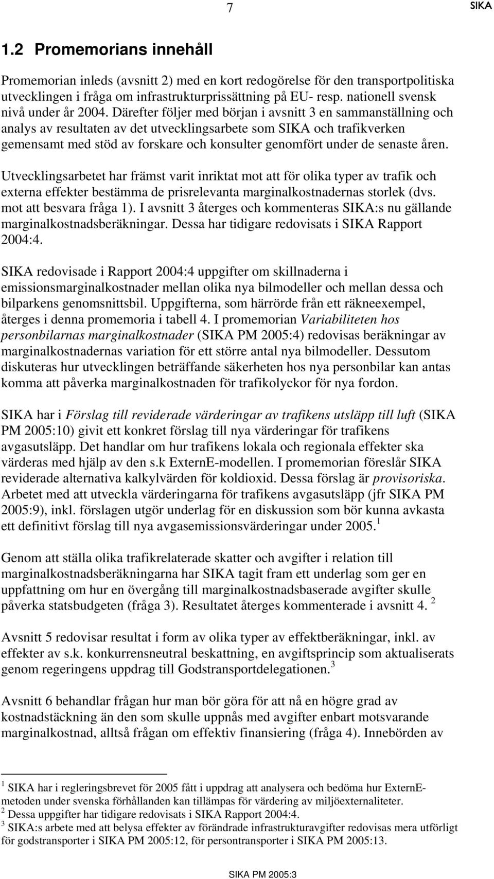 Därefter följer med början i avsnitt 3 en sammanställning och analys av resultaten av det utvecklingsarbete som och trafikverken gemensamt med stöd av forskare och konsulter genomfört under de