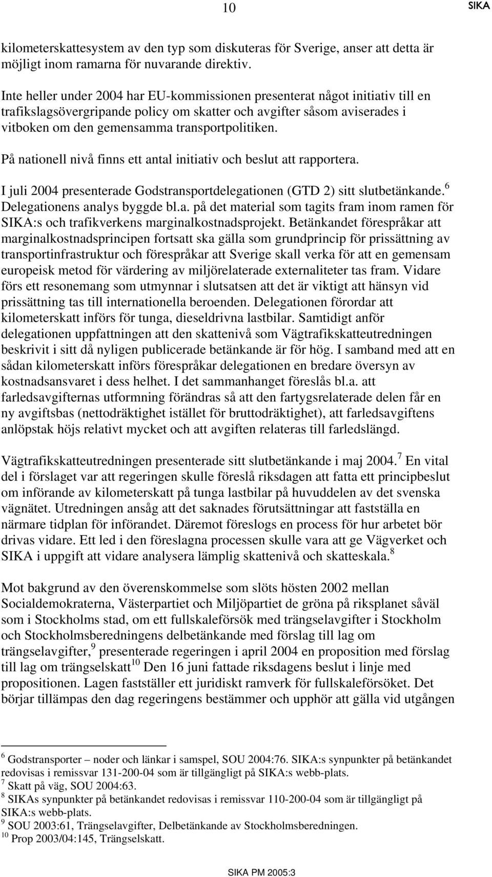 På nationell nivå finns ett antal initiativ och beslut att rapportera. I juli 2004 presenterade Godstransportdelegationen (GTD 2) sitt slutbetänkande. 6 Delegationens analys byggde bl.a. på det material som tagits fram inom ramen för :s och trafikverkens marginalkostnadsprojekt.