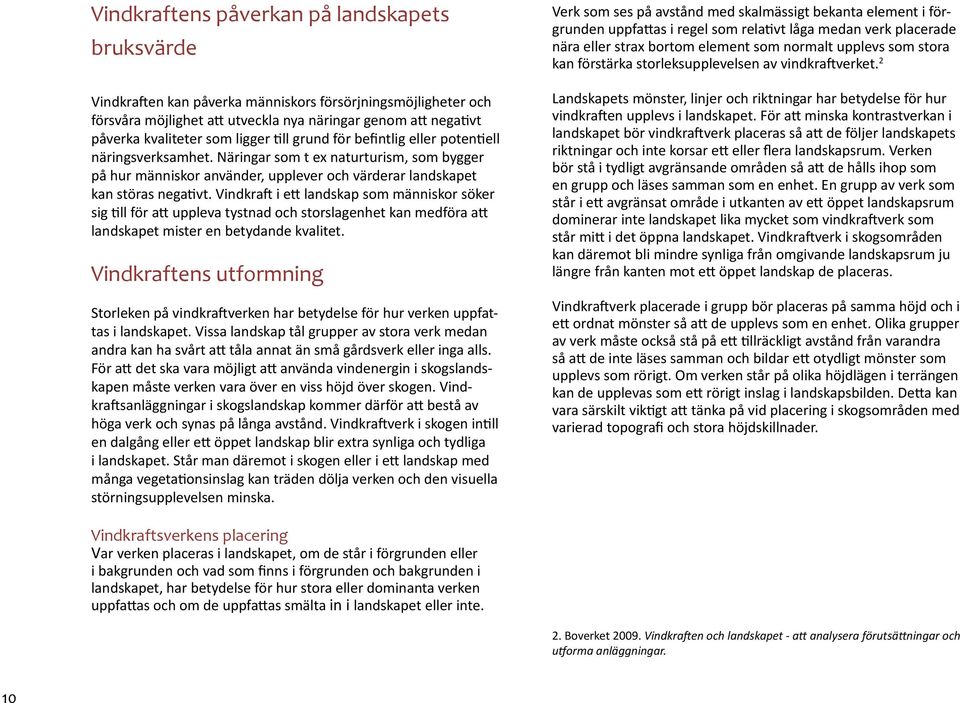 Vindkraft i ett landskap som människor söker sig till för att uppleva tystnad och storslagenhet kan medföra att landskapet mister en betydande kvalitet.