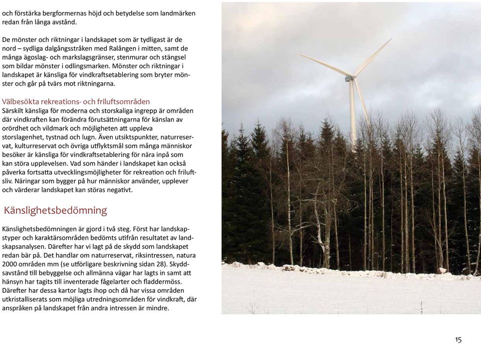 mönster i odlingsmarken. Mönster och riktningar i landskapet är känsliga för vindkraftsetablering som bryter mönster och går på tvärs mot riktningarna.