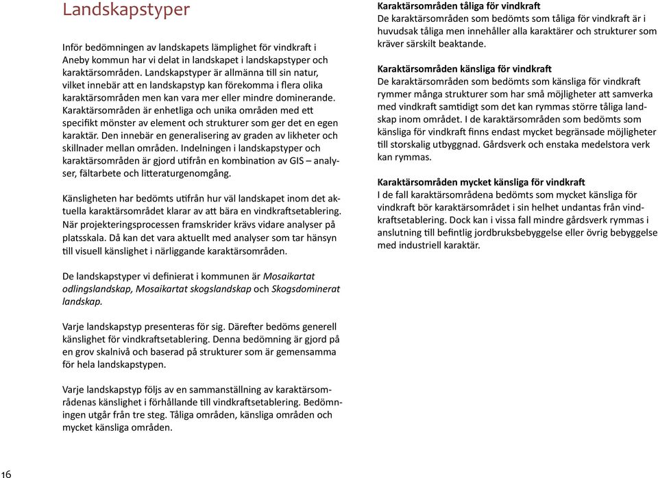 Karaktärsområden är enhetliga och unika områden med ett specifikt mönster av element och strukturer som ger det en egen karaktär.