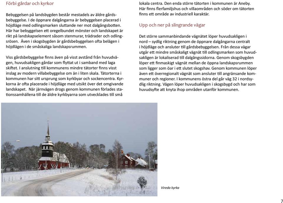 Här har bebyggelsen ett oregelbundet mönster och landskapet är rikt på landskapselement såsom stenmurar, trädrader och odlingsrösen.