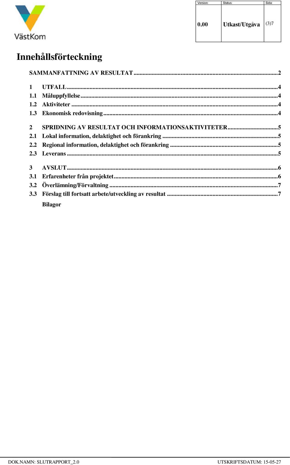 1 Lokal information, delaktighet och förankring... 5 2.2 Regional information, delaktighet och förankring... 5 2.3 Leverans.