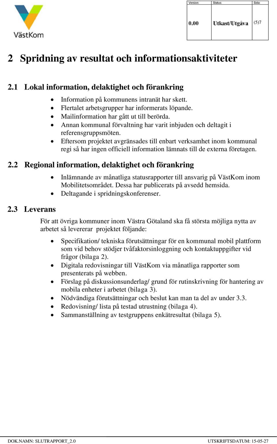 Eftersom projektet avgränsades till enbart verksamhet inom kommunal regi så har ingen officiell information lämnats till de externa företagen. 2.2 Regional information, delaktighet och förankring 2.