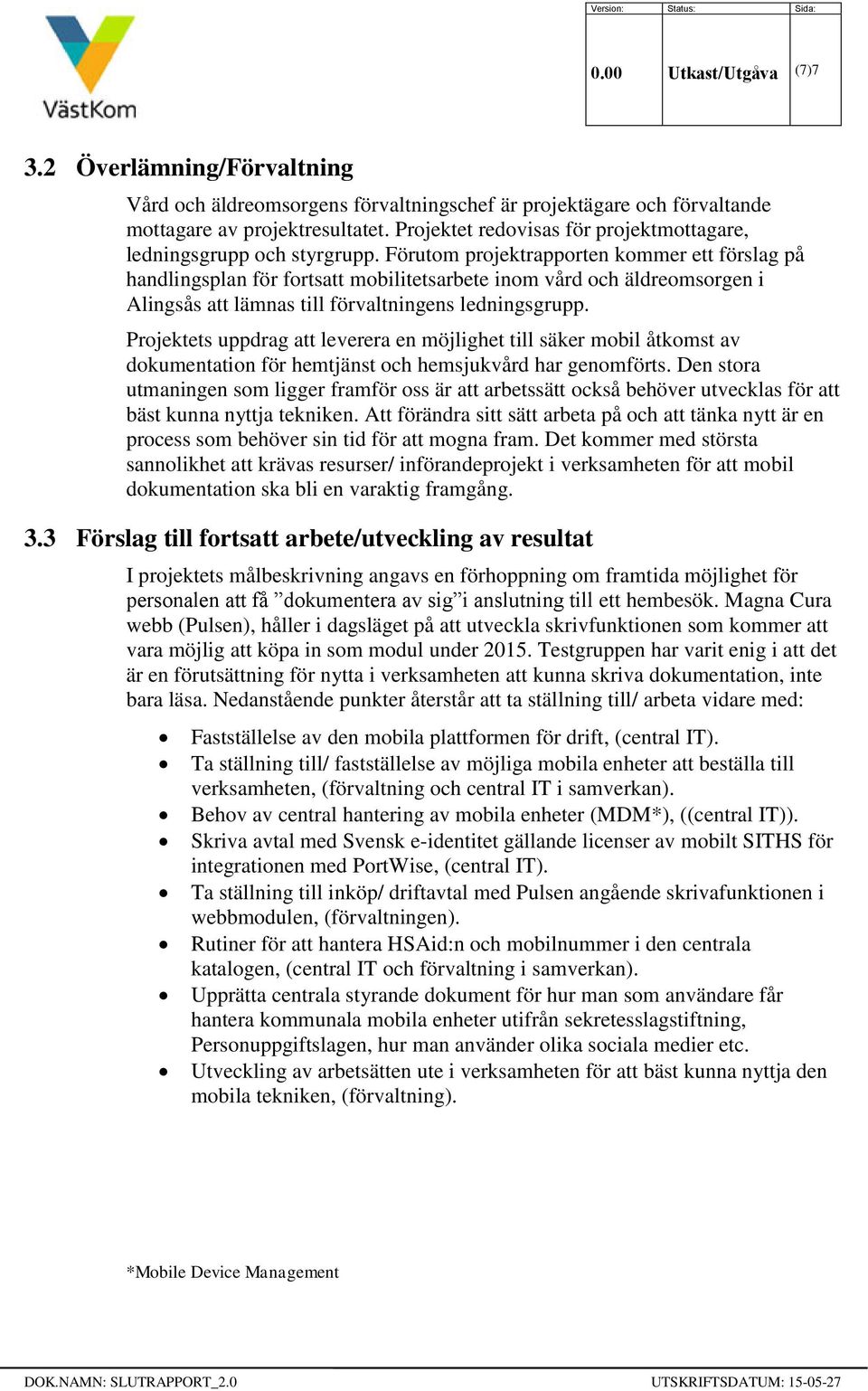 Förutom projektrapporten kommer ett förslag på handlingsplan för fortsatt mobilitetsarbete inom vård och äldreomsorgen i Alingsås att lämnas till förvaltningens ledningsgrupp.