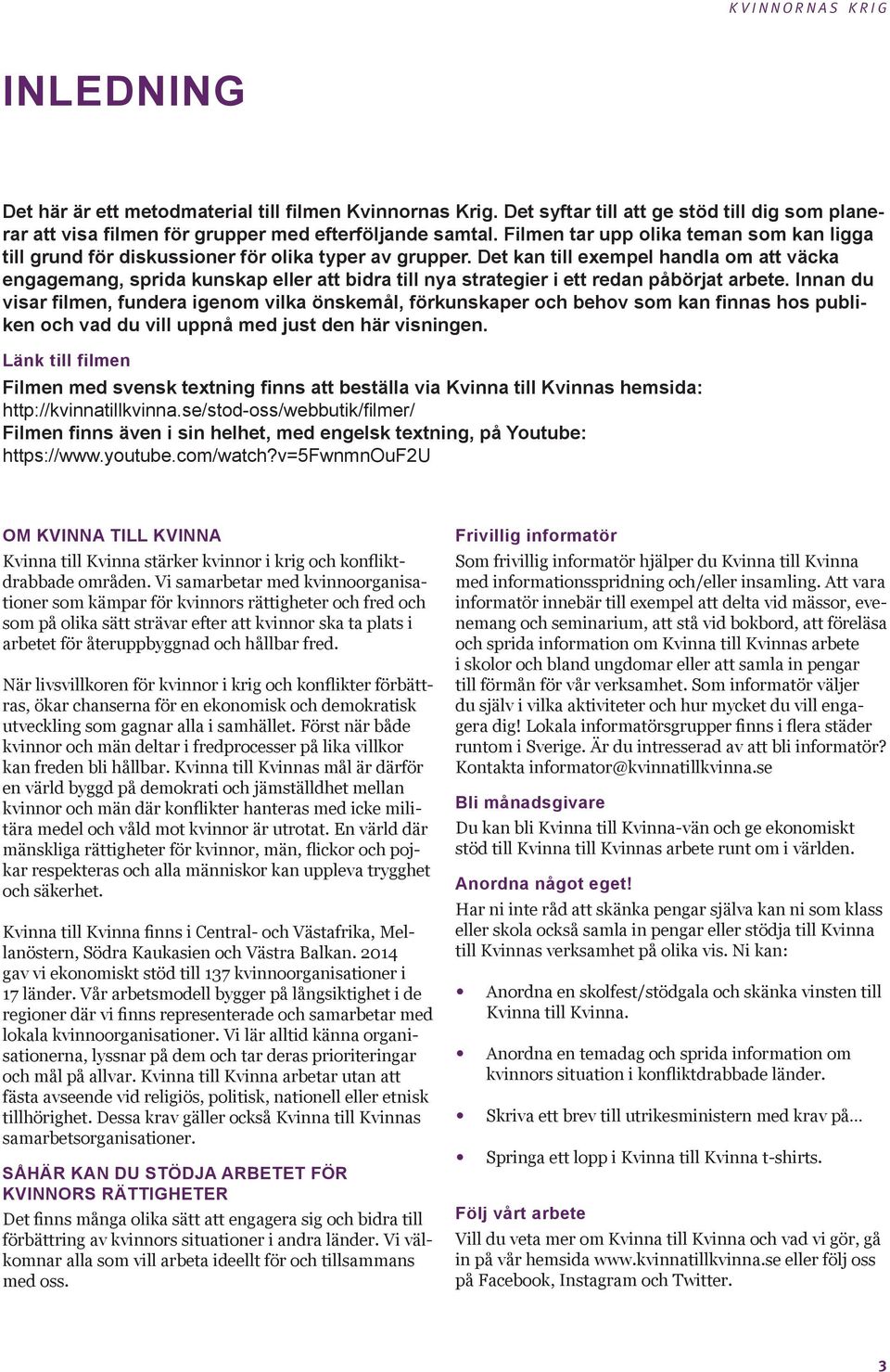 Det kan till exempel handla om att väcka engagemang, sprida kunskap eller att bidra till nya strategier i ett redan påbörjat arbete.