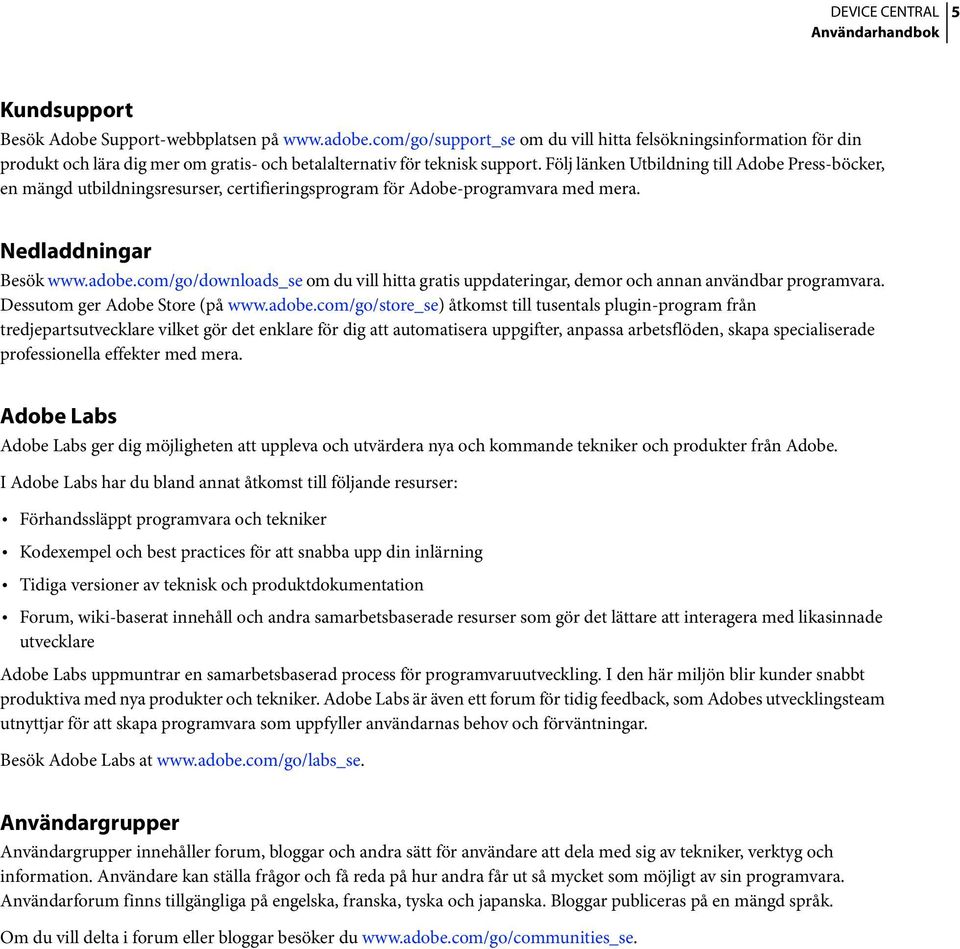 Följ länken Utbildning till Adobe Press-böcker, en mängd utbildningsresurser, certifieringsprogram för Adobe-programvara med mera. Nedladdningar Besökwww.adobe.