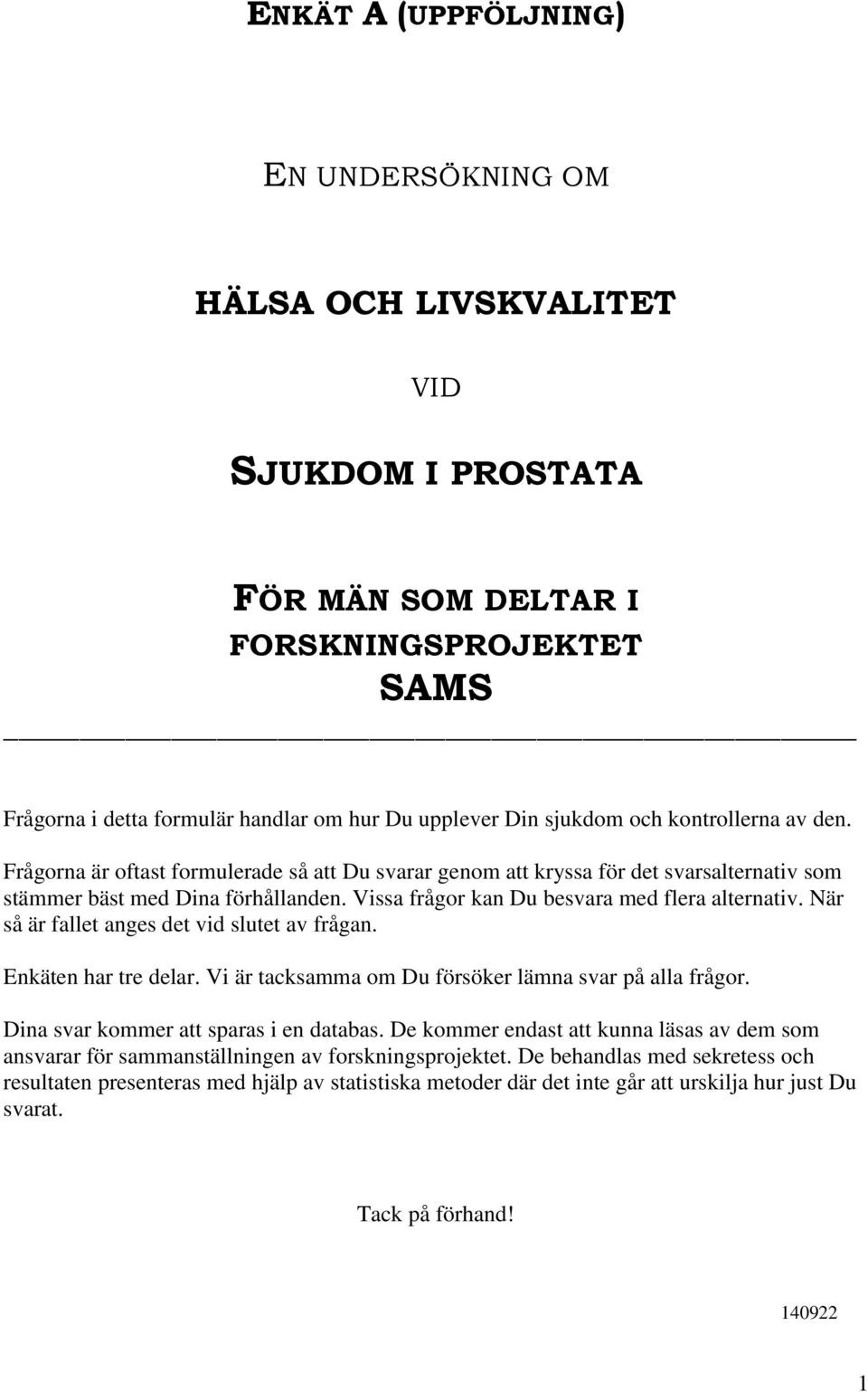 Vissa frågor kan Du besvara med flera alternativ. När så är fallet anges det vid slutet av frågan. Enkäten har tre delar. Vi är tacksamma om Du försöker lämna svar på alla frågor.