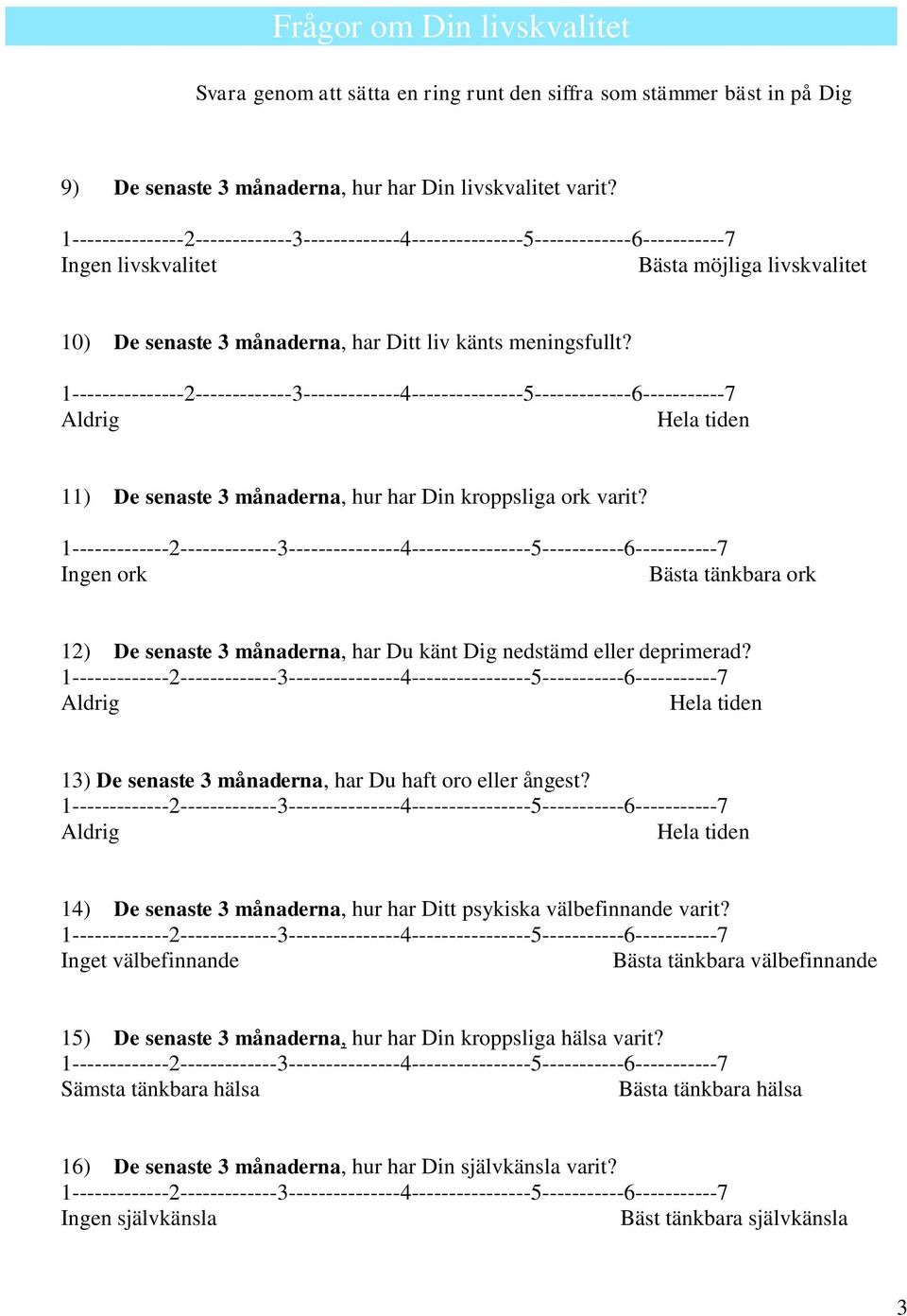 1---------------2-------------3-------------4---------------5-------------6-----------7 Aldrig Hela tiden 11) De senaste 3 månaderna, hur har Din kroppsliga ork varit?