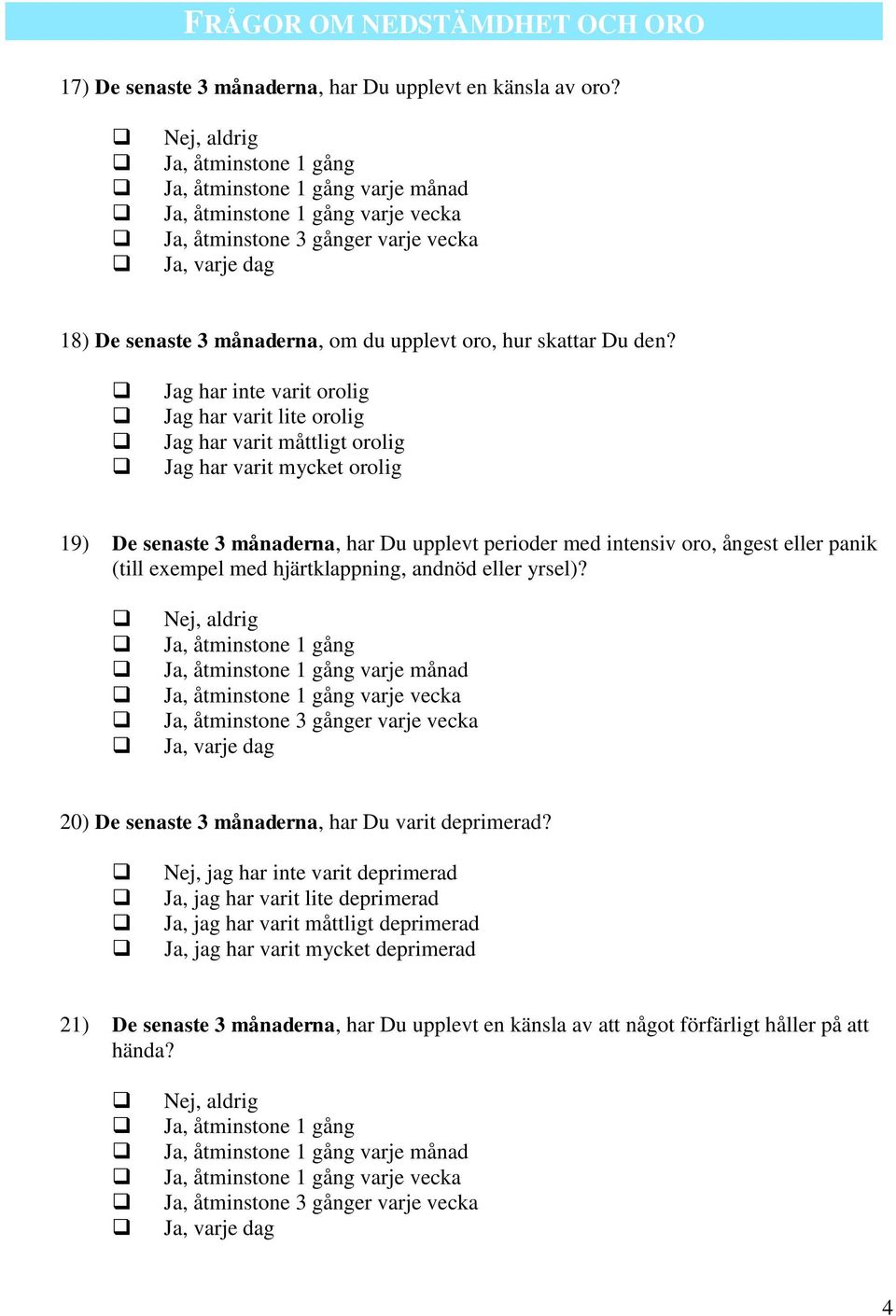 (till exempel med hjärtklappning, andnöd eller yrsel)? varje månad varje vecka Ja, varje dag 20) De senaste 3 månaderna, har Du varit deprimerad?