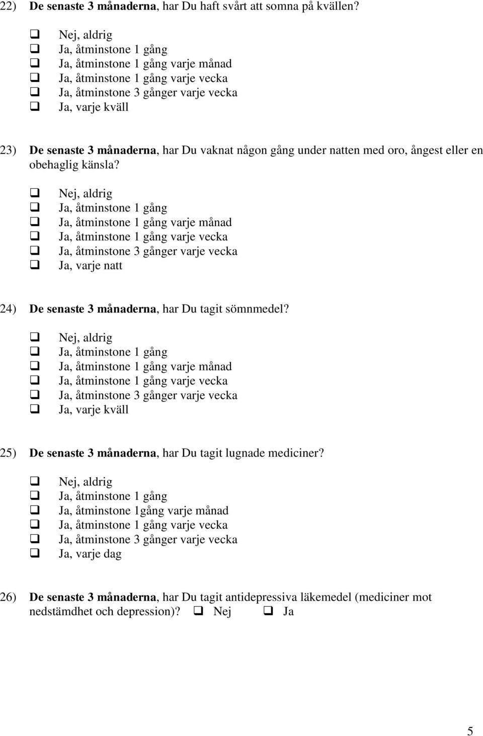 känsla? varje månad varje vecka Ja, varje natt 24) De senaste 3 månaderna, har Du tagit sömnmedel?