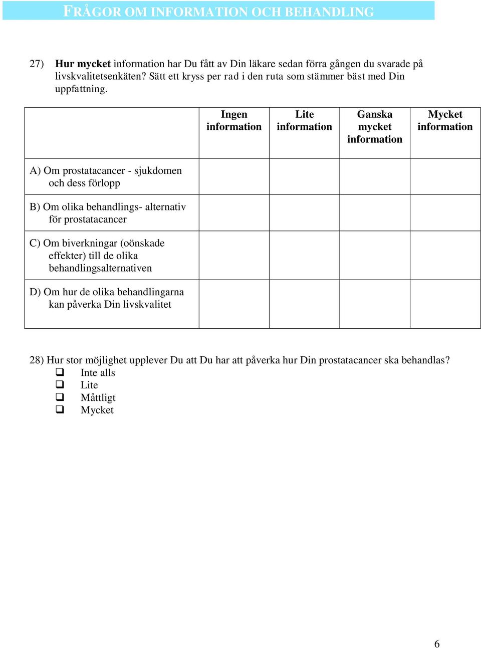 Ingen information Lite information Ganska mycket information Mycket information A) Om prostatacancer - sjukdomen och dess förlopp B) Om olika behandlings- alternativ