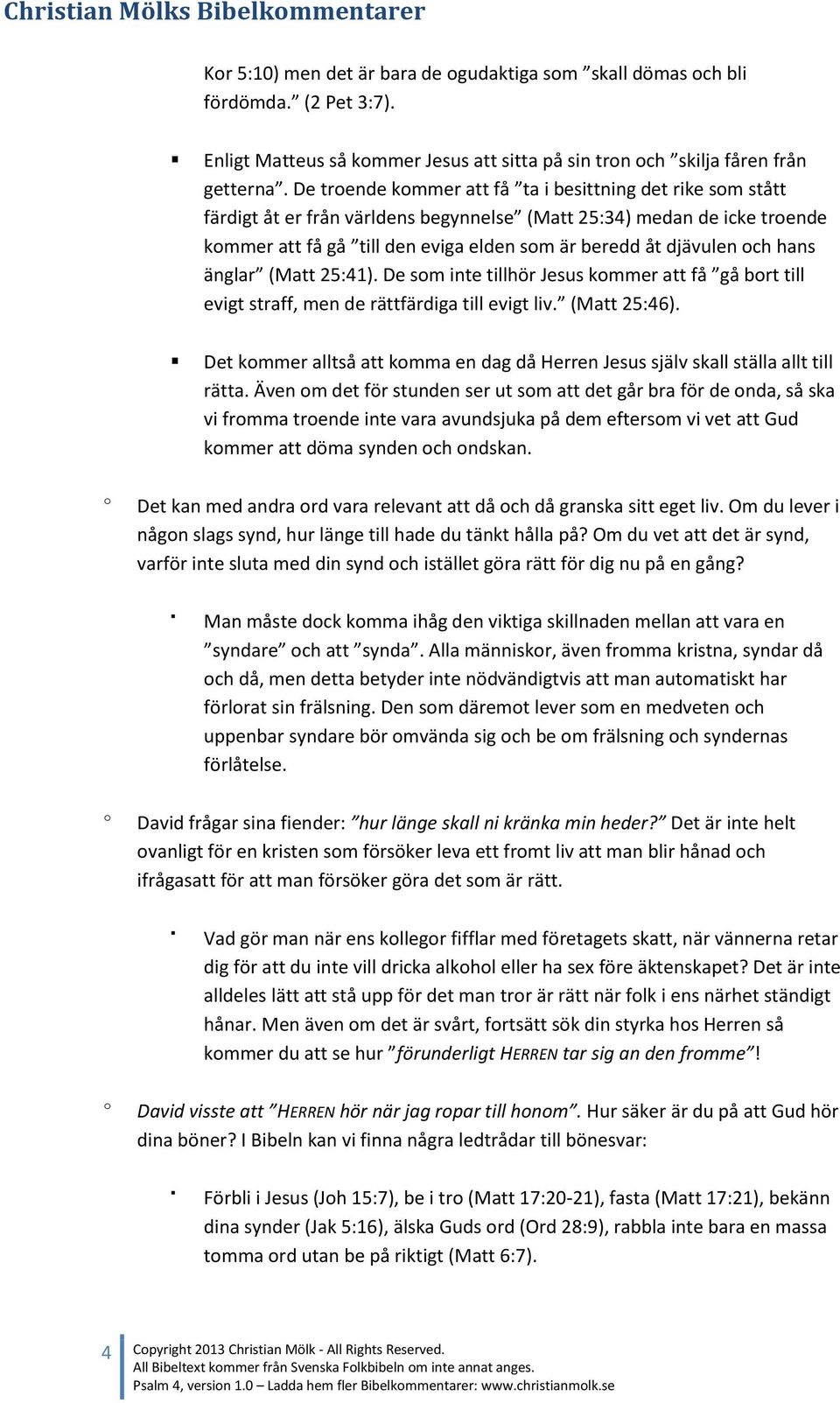 änglar (Matt 25:41). De sm inte tillhör Jesus kmmer att få gå brt till evigt straff, men de rättfärdiga till evigt liv. (Matt 25:46).