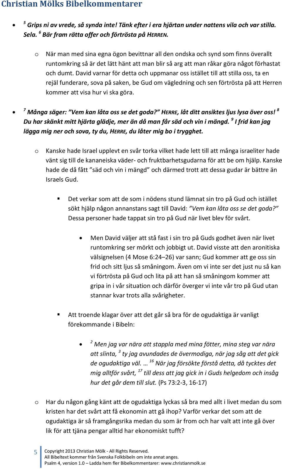 David varnar för detta ch uppmanar ss istället till att stilla ss, ta en rejäl funderare, sva på saken, be Gud m vägledning ch sen förtrösta på att Herren kmmer att visa hur vi ska göra.