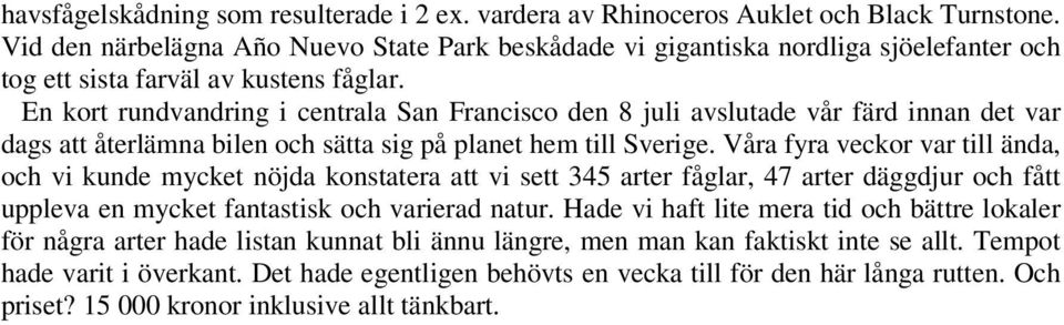 En kort rundvandring i centrala San Francisco den 8 juli avslutade vår färd innan det var dags att återlämna bilen och sätta sig på planet hem till Sverige.