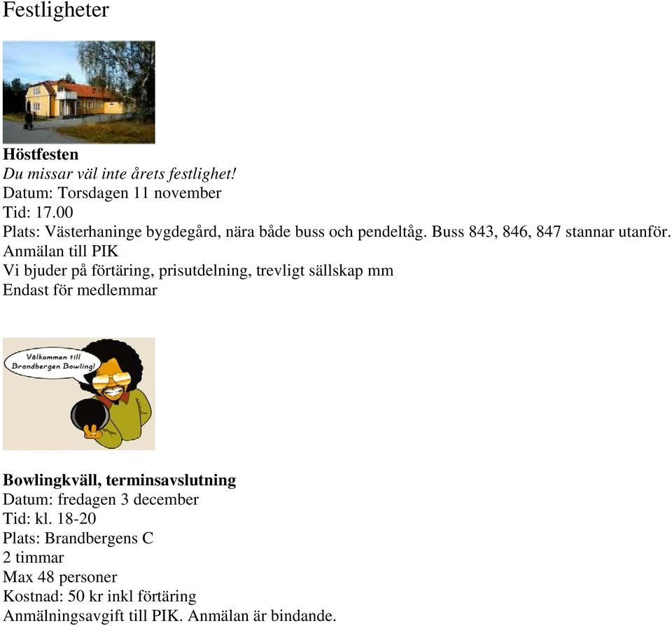 Anmälan till PIK Vi bjuder på förtäring, prisutdelning, trevligt sällskap mm Endast för medlemmar Bowlingkväll,