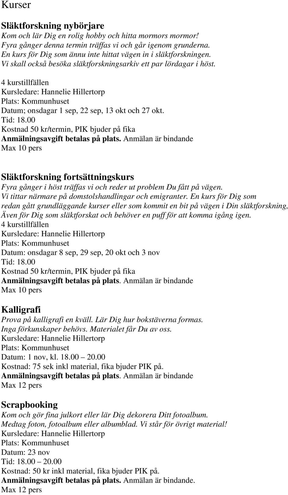 4 kurstillfällen Kursledare: Hannelie Hillertorp Plats: Kommunhuset Datum; onsdagar 1 sep, 22 sep, 13 okt och 27 okt. Tid: 18.