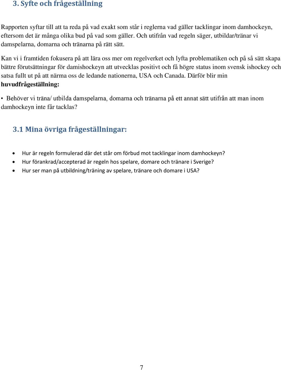 Kan vi i framtiden fokusera på att lära oss mer om regelverket och lyfta problematiken och på så sätt skapa bättre förutsättningar för damishockeyn att utvecklas positivt och få högre status inom