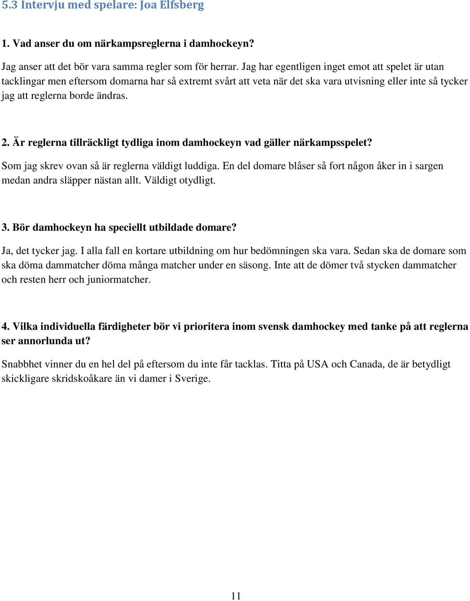 Är reglerna tillräckligt tydliga inom damhockeyn vad gäller närkampsspelet? Som jag skrev ovan så är reglerna väldigt luddiga.