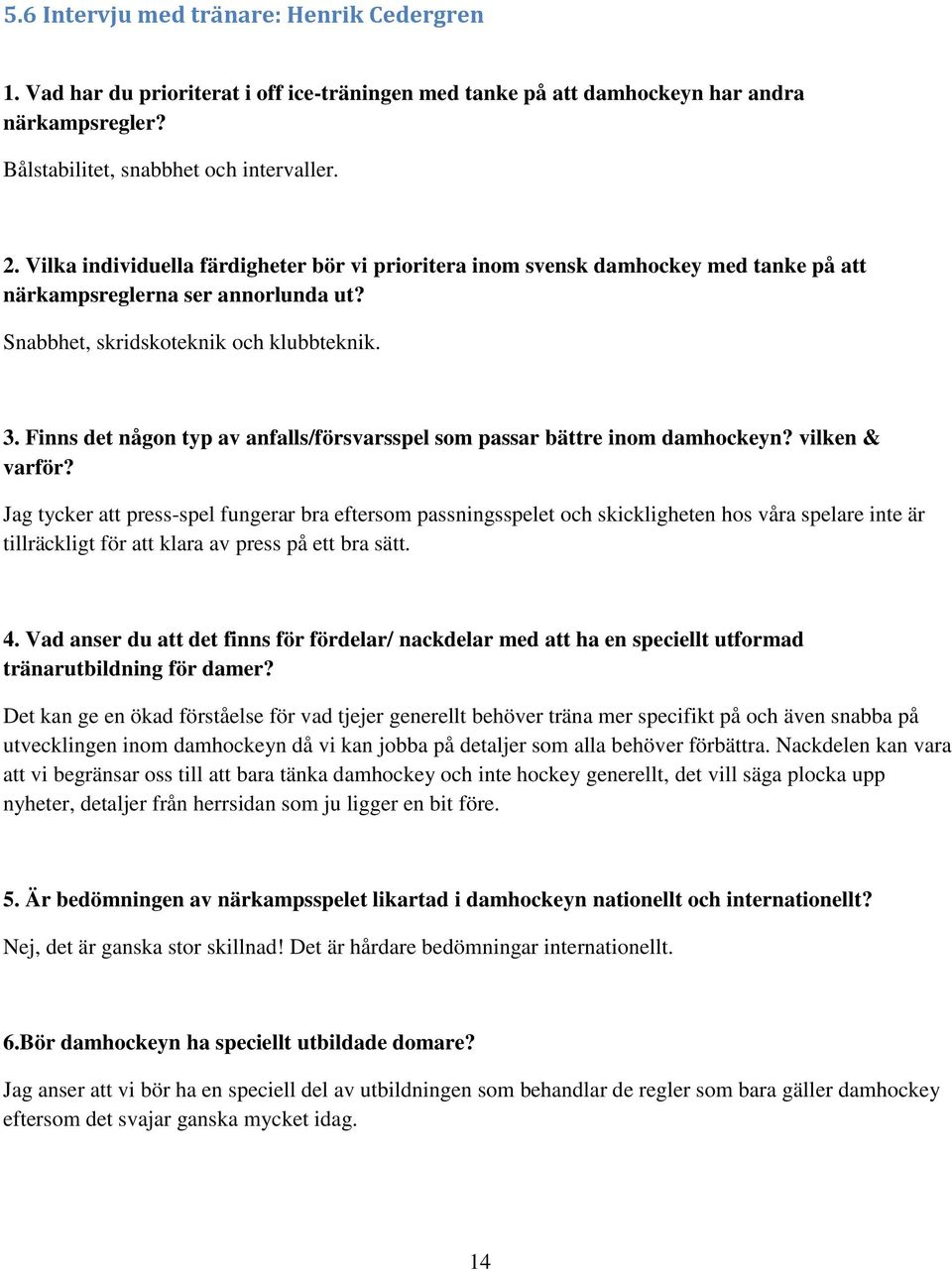 Finns det någon typ av anfalls/försvarsspel som passar bättre inom damhockeyn? vilken & varför?
