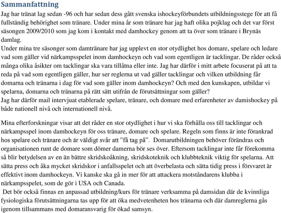 Under mina tre säsonger som damtränare har jag upplevt en stor otydlighet hos domare, spelare och ledare vad som gäller vid närkampsspelet inom damhockeyn och vad som egentligen är tacklingar.