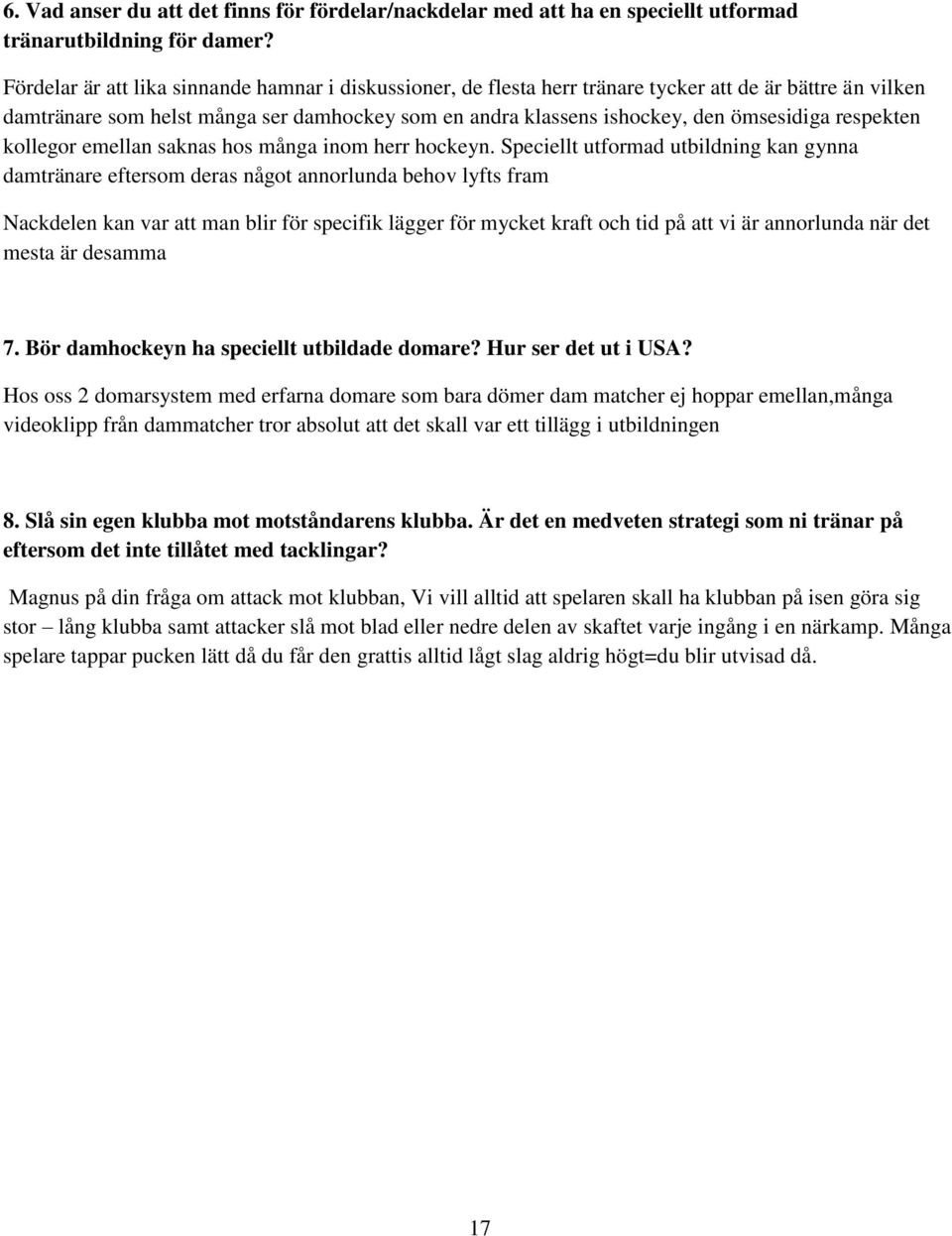 respekten kollegor emellan saknas hos många inom herr hockeyn.