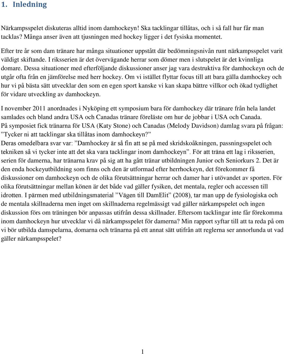 I riksserien är det övervägande herrar som dömer men i slutspelet är det kvinnliga domare.