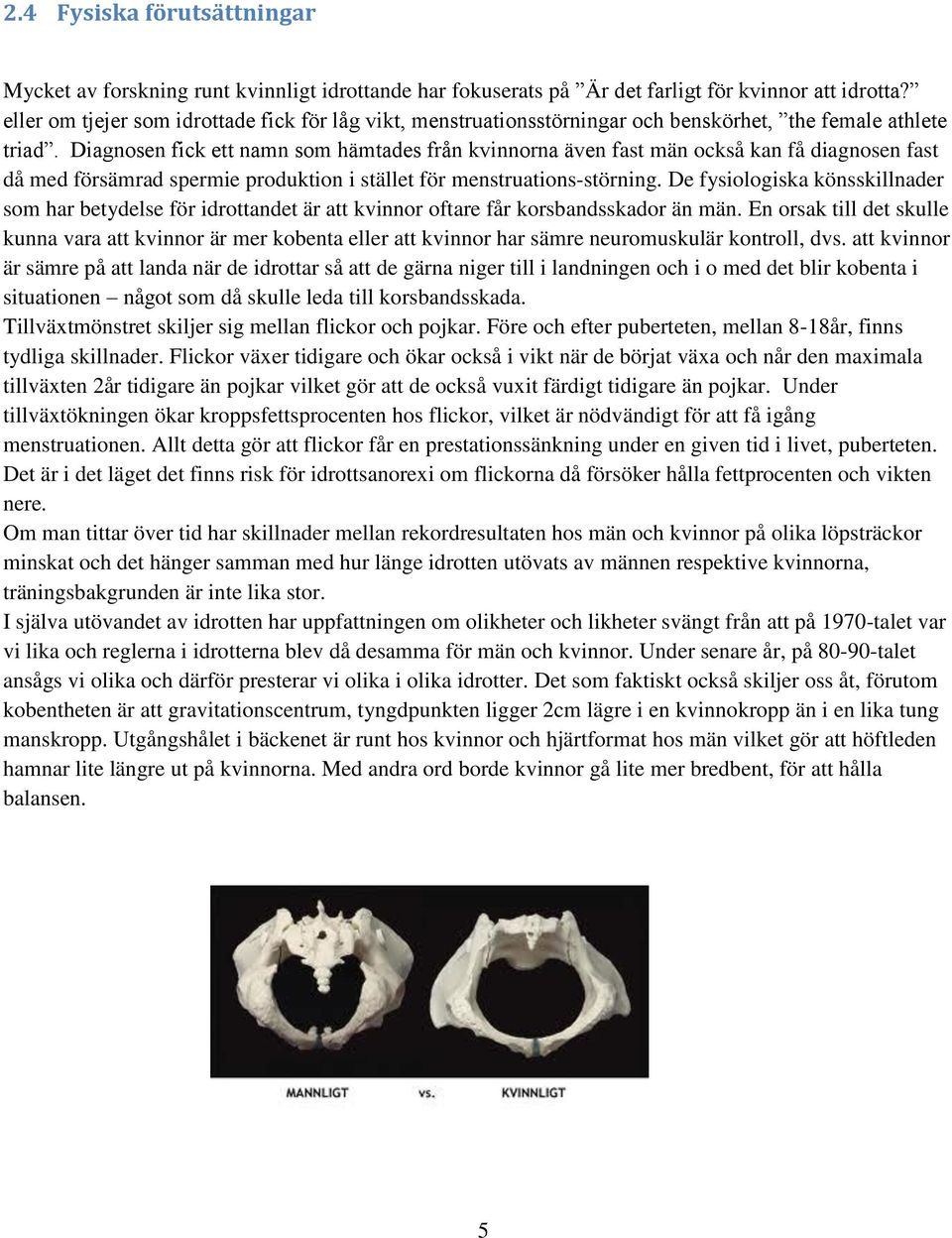 Diagnosen fick ett namn som hämtades från kvinnorna även fast män också kan få diagnosen fast då med försämrad spermie produktion i stället för menstruations-störning.