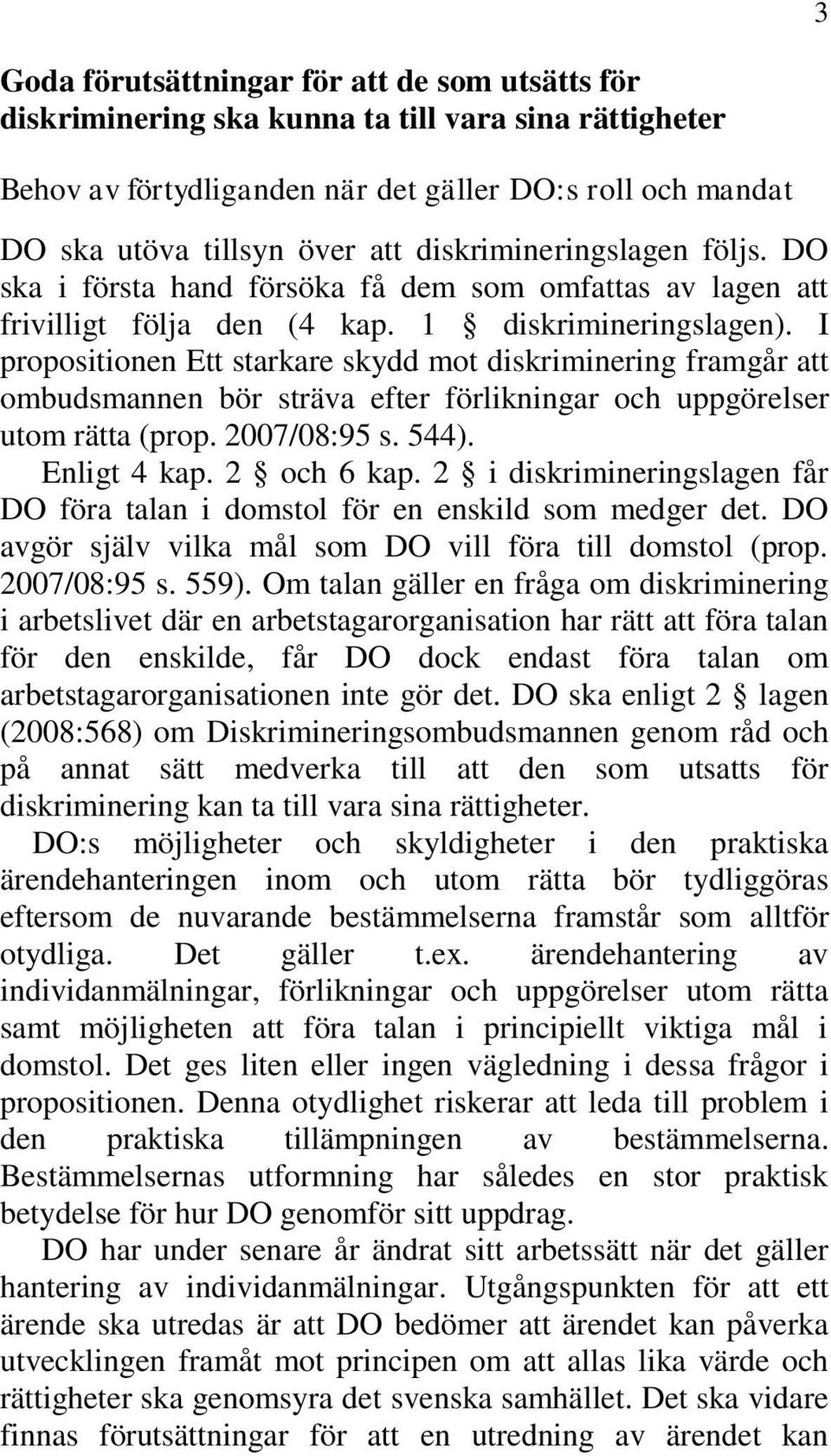 I propositionen Ett starkare skydd mot diskriminering framgår att ombudsmannen bör sträva efter förlikningar och uppgörelser utom rätta (prop. 2007/08:95 s. 544). Enligt 4 kap. 2 och 6 kap.