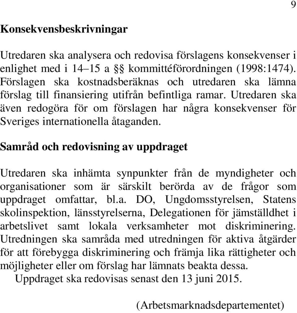 Utredaren ska även redogöra för om förslagen har några konsekvenser för Sveriges internationella åtaganden.
