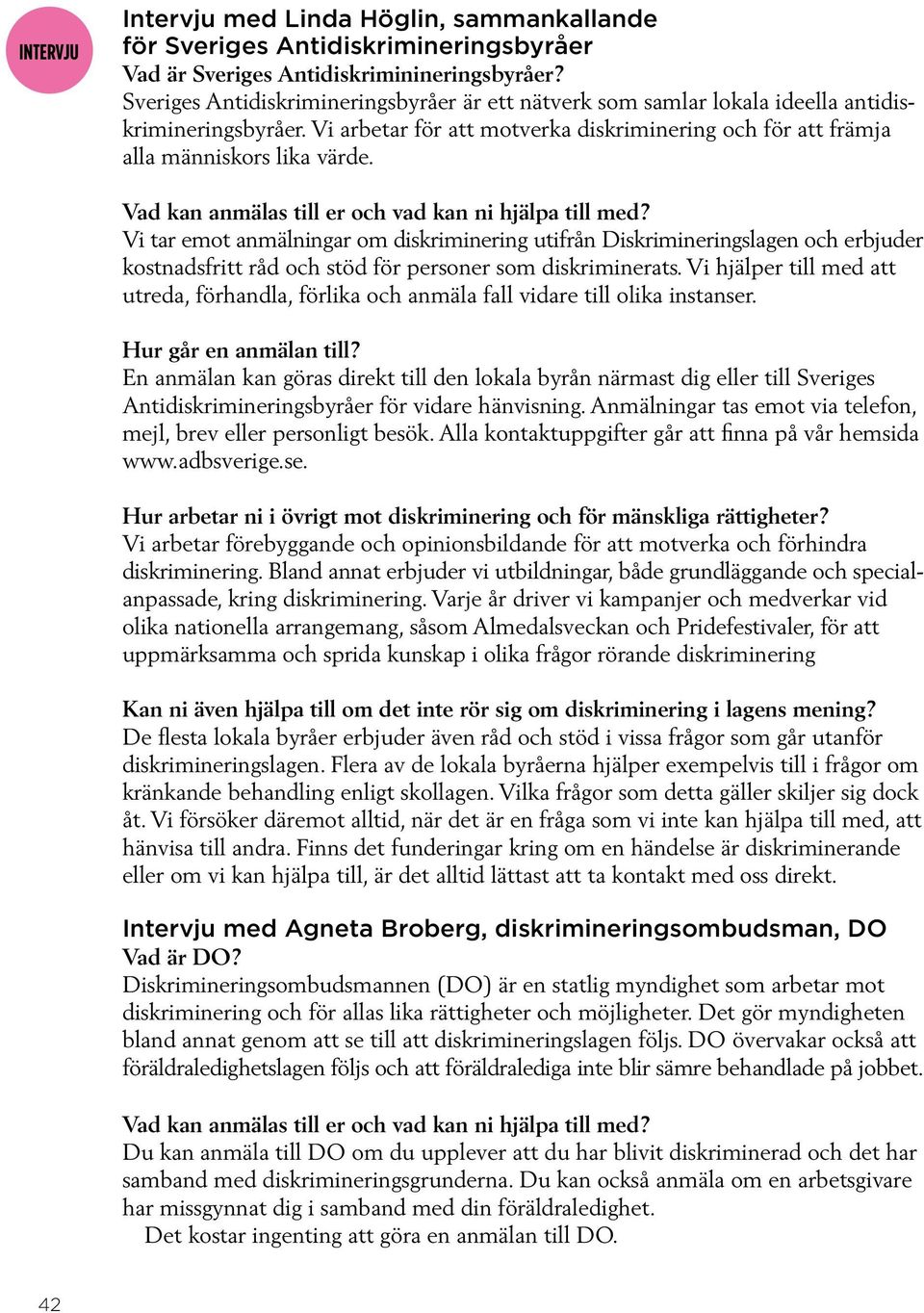 Vad kan anmälas till er och vad kan ni hjälpa till med? Vi tar emot anmälningar om diskriminering utifrån Diskrimineringslagen och erbjuder kostnadsfritt råd och stöd för personer som diskriminerats.