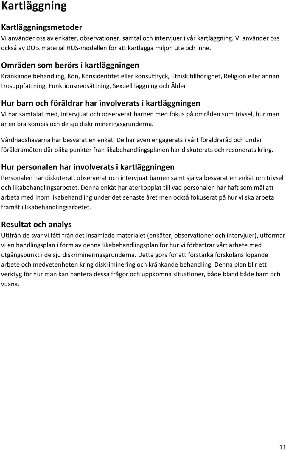 Områden som berörs i kartläggningen Kränkande behandling, Kön, Könsidentitet eller könsuttryck, Etnisk tillhörighet, Religion eller annan trosuppfattning, Funktionsnedsättning, Sexuell läggning och