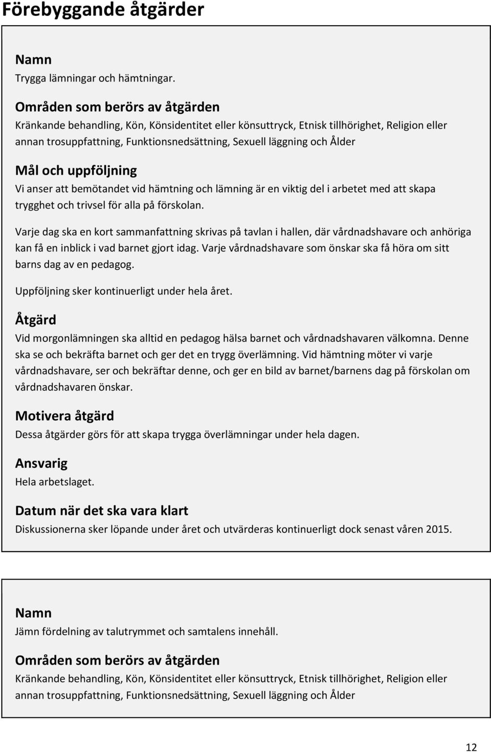 Mål och uppföljning Vi anser att bemötandet vid hämtning och lämning är en viktig del i arbetet med att skapa trygghet och trivsel för alla på förskolan.