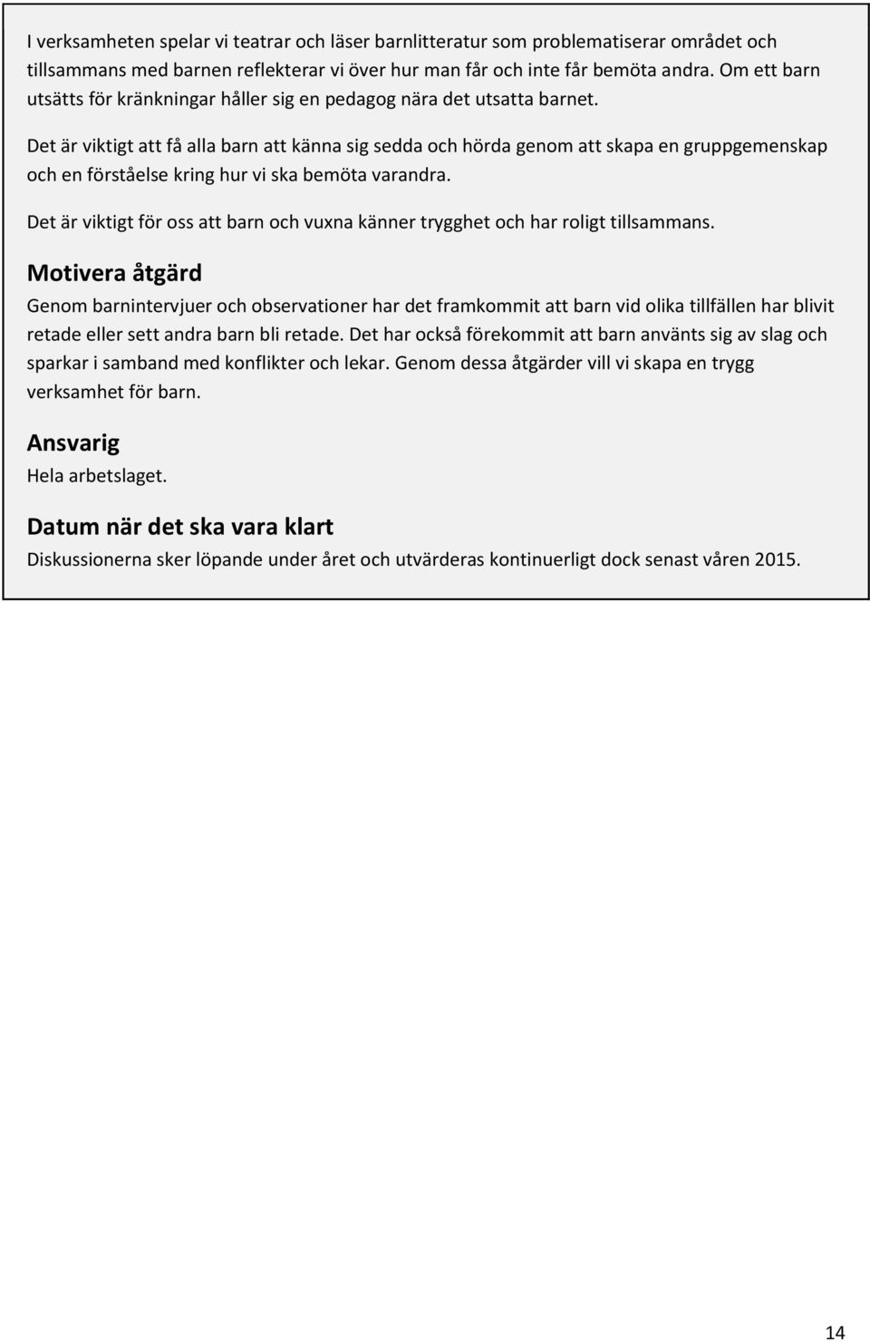 Det är viktigt att få alla barn att känna sig sedda och hörda genom att skapa en gruppgemenskap och en förståelse kring hur vi ska bemöta varandra.