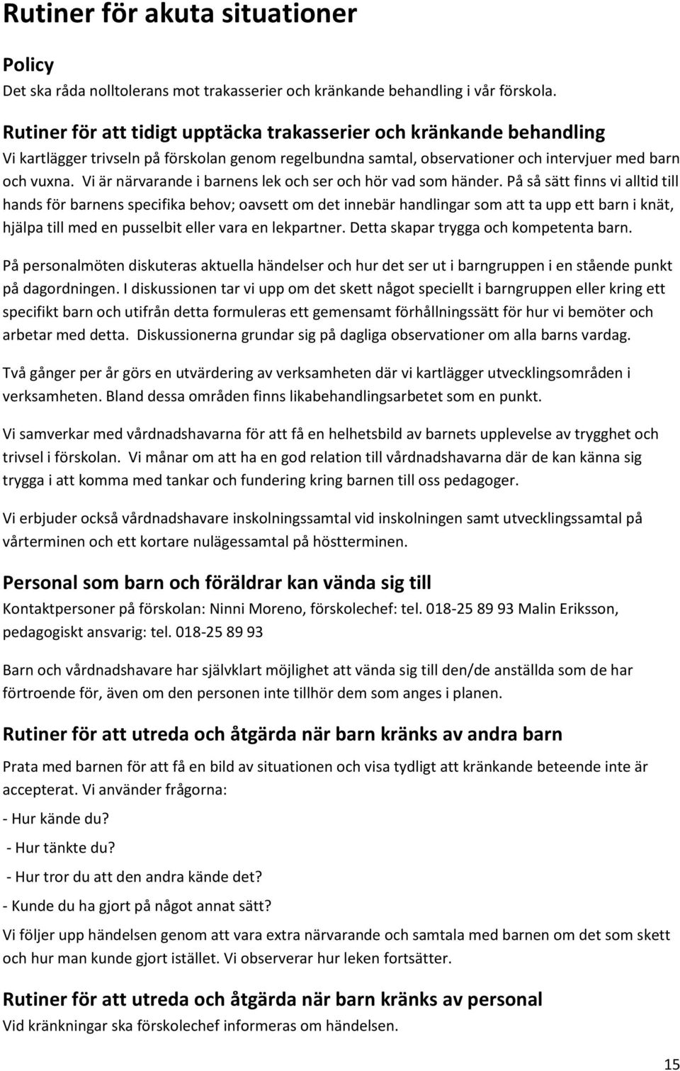 Vi är närvarande i barnens lek och ser och hör vad som händer.