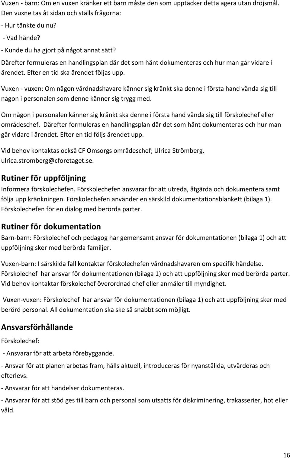 Vuxen - vuxen: Om någon vårdnadshavare känner sig kränkt ska denne i första hand vända sig till någon i personalen som denne känner sig trygg med.