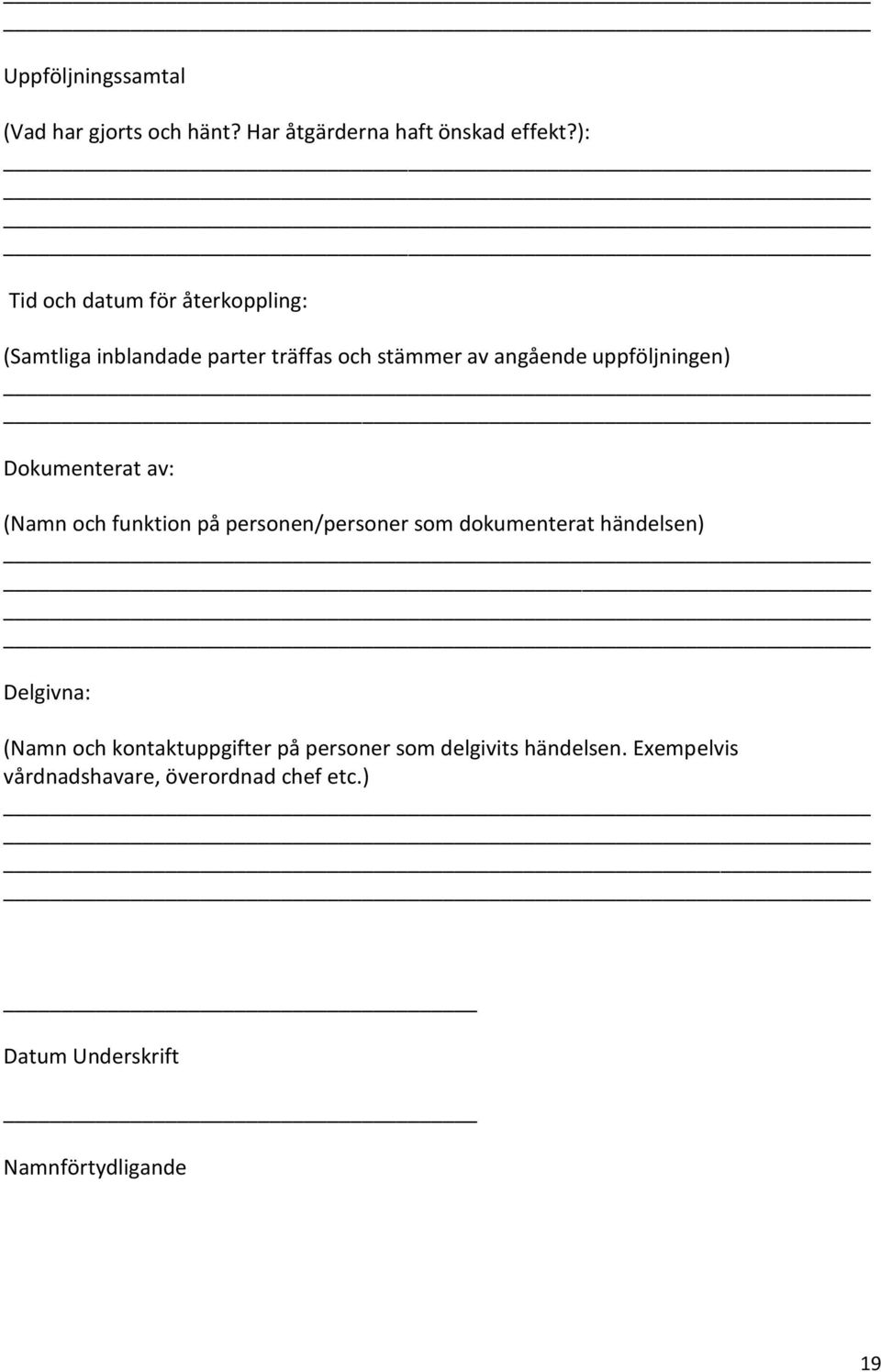 uppföljningen) Dokumenterat av: (Namn och funktion på personen/personer som dokumenterat händelsen)