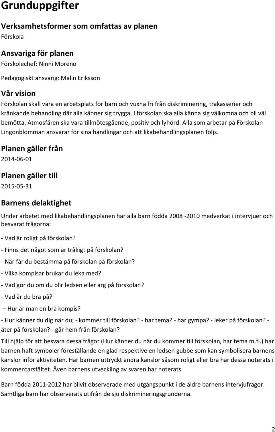 Atmosfären ska vara tillmötesgående, positiv och lyhörd. Alla som arbetar på Förskolan Lingonblomman ansvarar för sina handlingar och att likabehandlingsplanen följs.