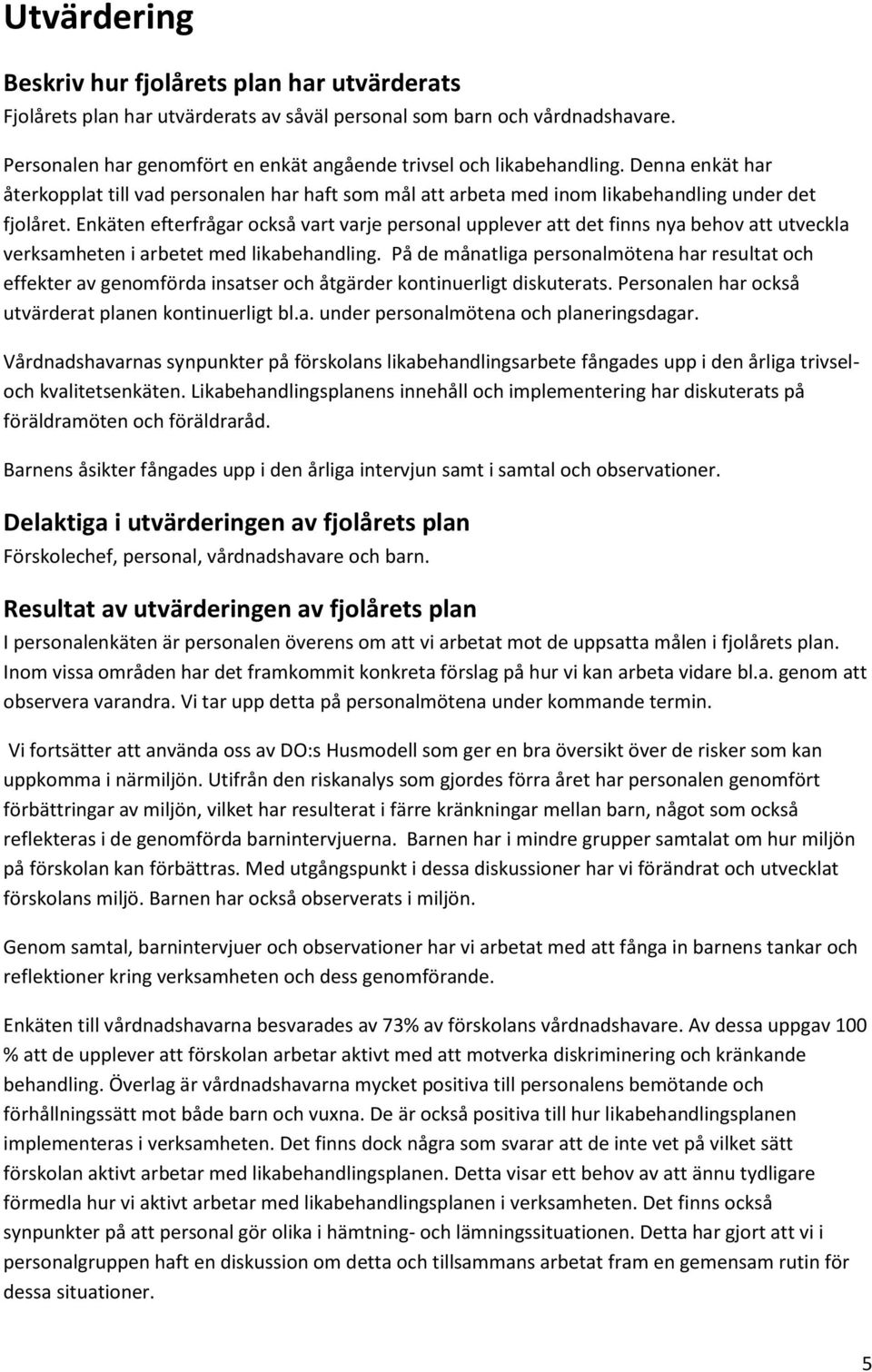 Enkäten efterfrågar också vart varje personal upplever att det finns nya behov att utveckla verksamheten i arbetet med likabehandling.
