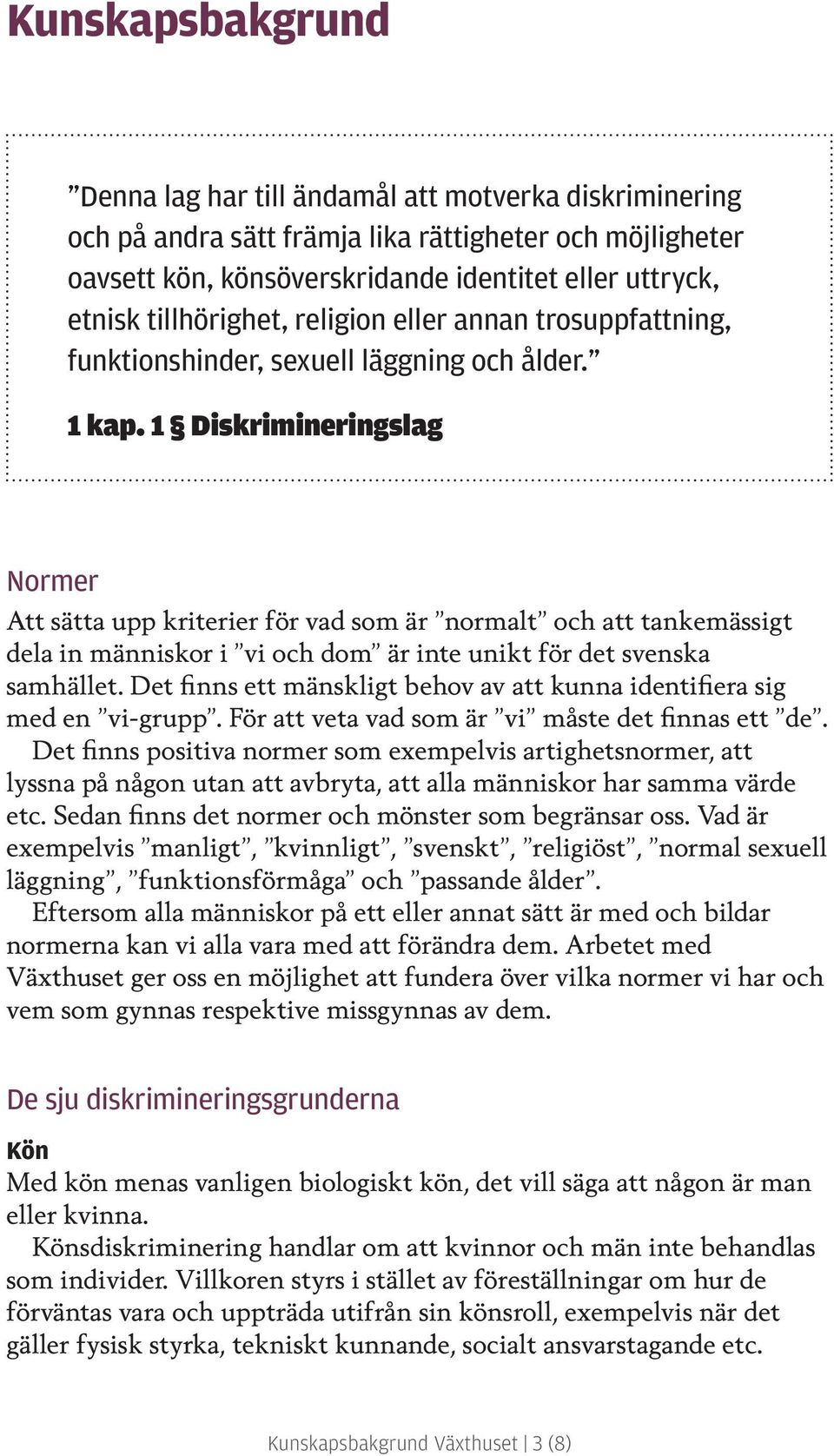 1 Diskrimineringslag Normer Att sätta upp kriterier för vad som är normalt och att tankemässigt dela in människor i vi och dom är inte unikt för det svenska samhället.