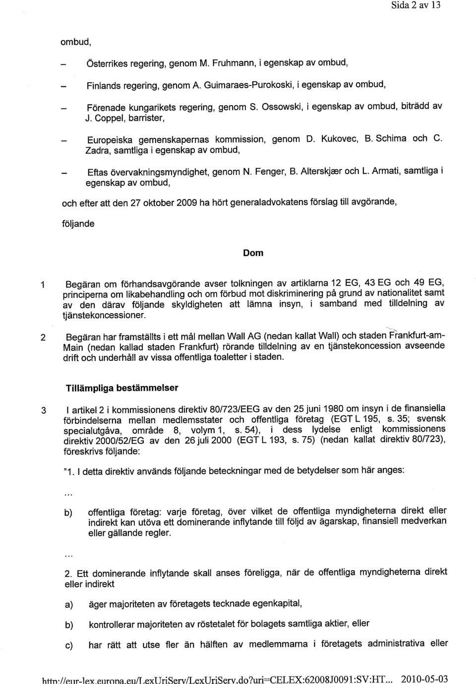 Zadra, samtliga i egenskap av ombud, Eftas övervakningsmyndighet, genom N. Fenger, B. Alterskjaer och L.