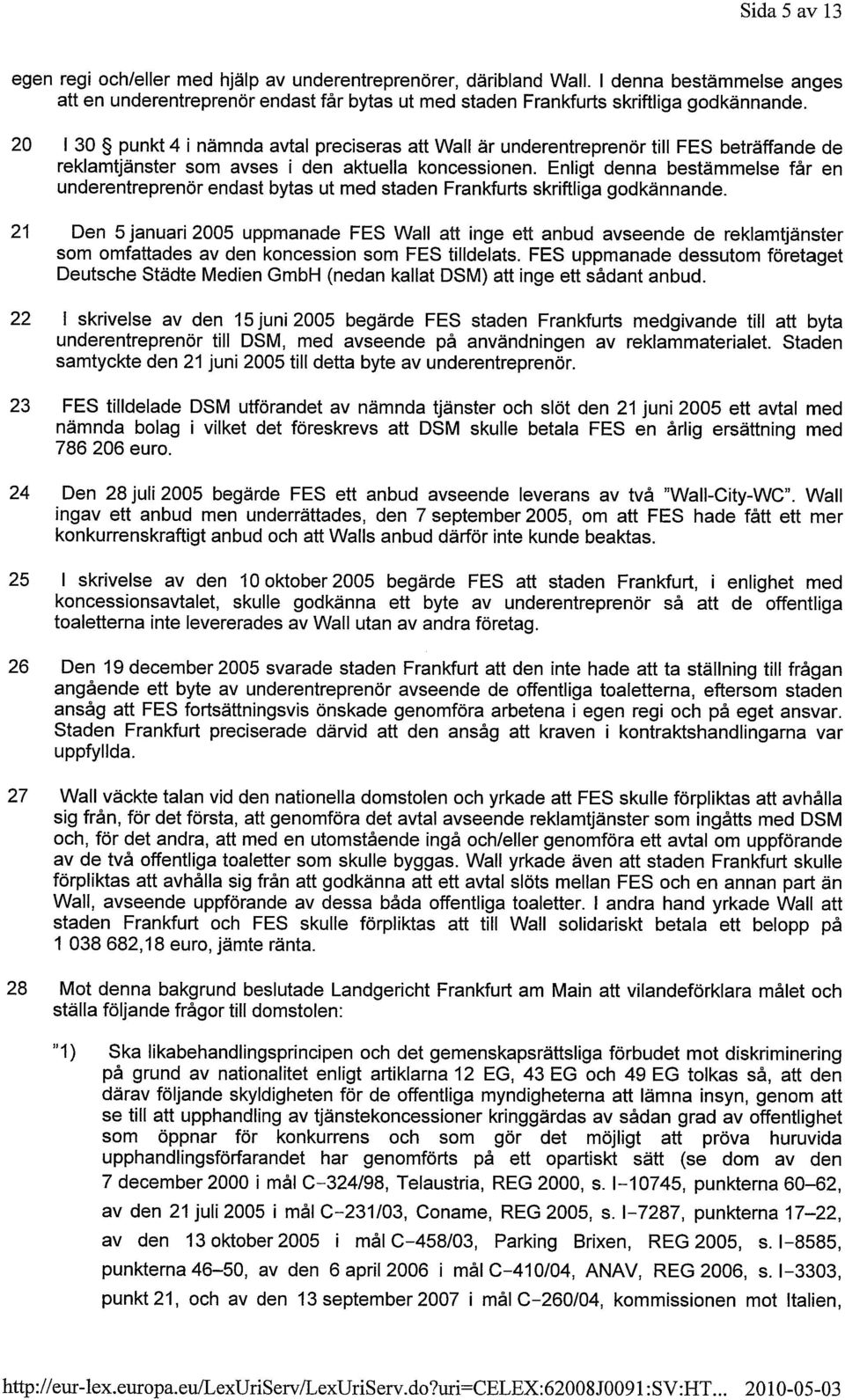 Enligt denna bestämmelse får en underentreprenör endast bytas ut med staden Frankfurts skriftliga godkännande.