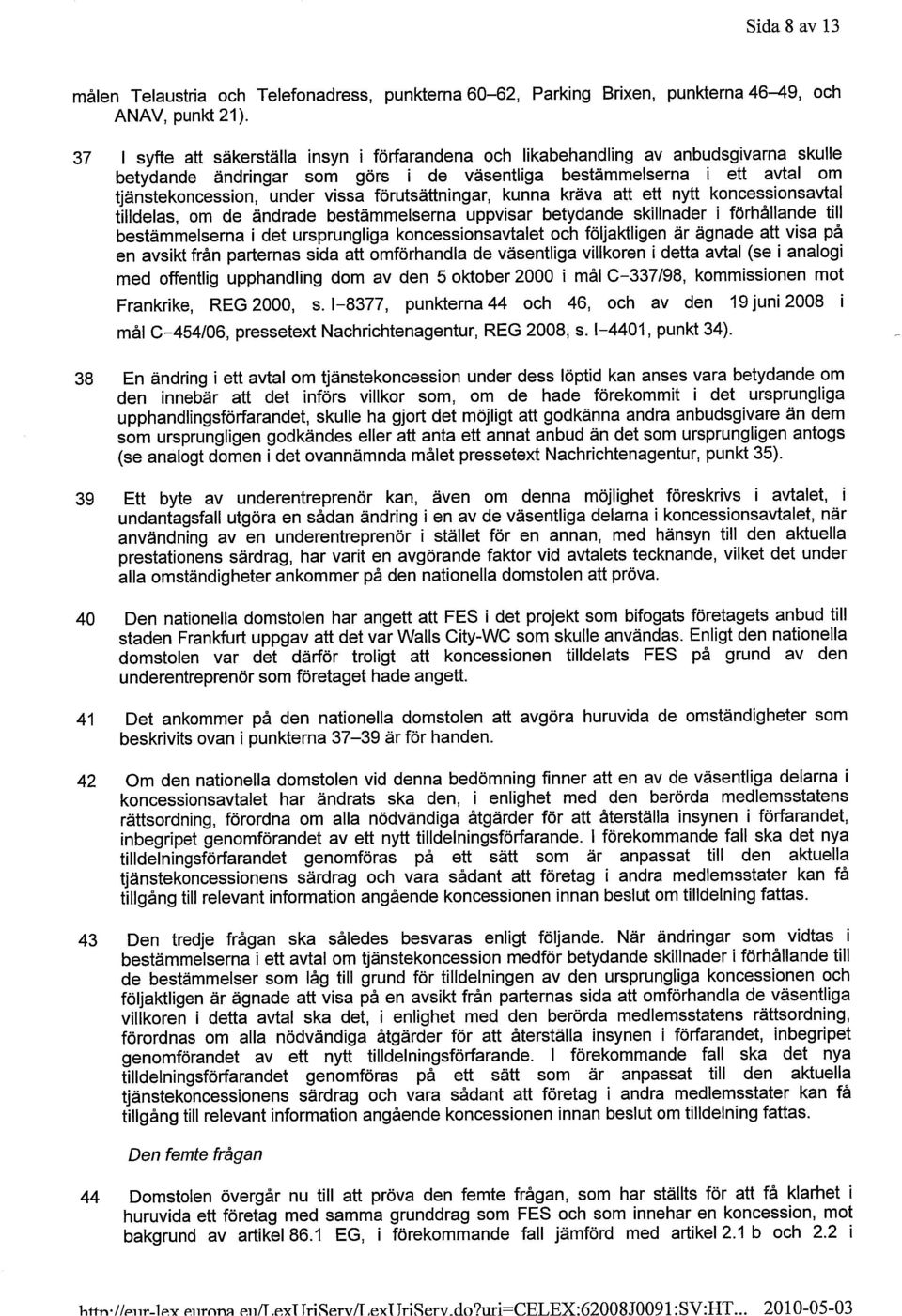 förutsättningar, kunna kräva att ett nytt koncessionsavtal tilldelas, om de ändrade bestämmelserna uppvisar betydande skillnader i förhållande till bestämmelserna i det ursprungliga