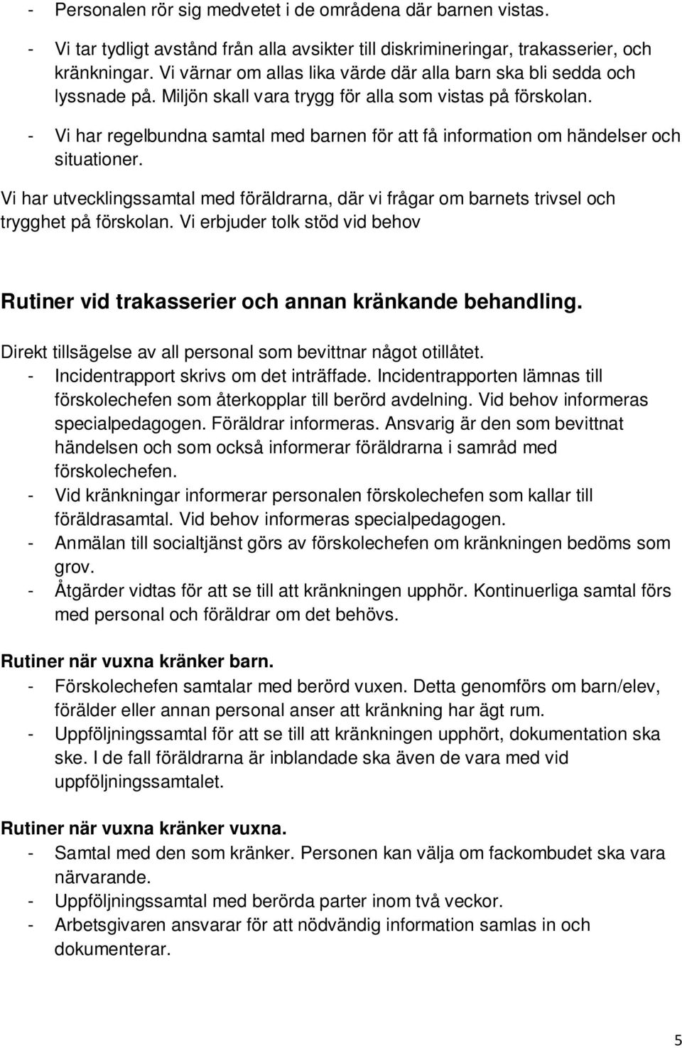 - Vi har regelbundna samtal med barnen för att få information om händelser och situationer. Vi har utvecklingssamtal med föräldrarna, där vi frågar om barnets trivsel och trygghet på förskolan.