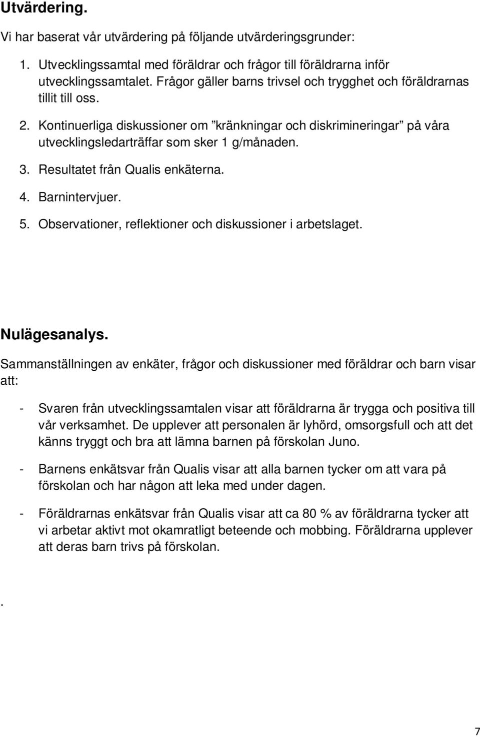 Resultatet från Qualis enkäterna. 4. Barnintervjuer. 5. Observationer, reflektioner och diskussioner i arbetslaget. Nulägesanalys.